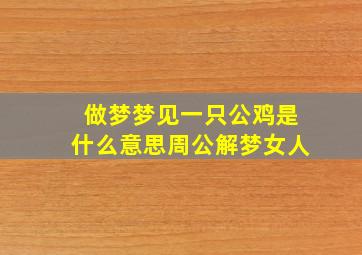 做梦梦见一只公鸡是什么意思周公解梦女人