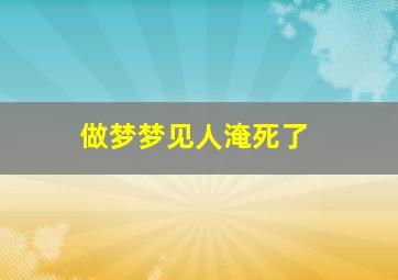 做梦梦见人淹死了