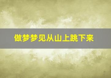 做梦梦见从山上跳下来