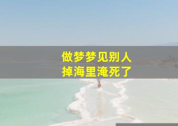 做梦梦见别人掉海里淹死了