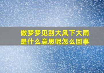 做梦梦见刮大风下大雨是什么意思呢怎么回事