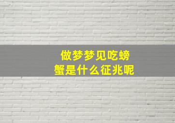 做梦梦见吃螃蟹是什么征兆呢