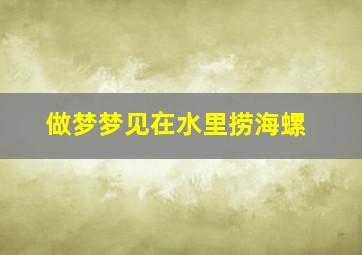 做梦梦见在水里捞海螺