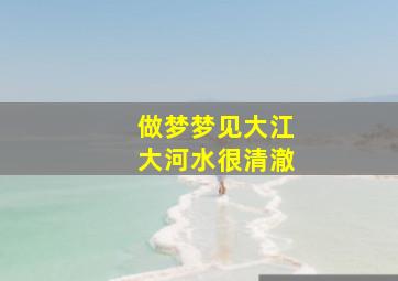 做梦梦见大江大河水很清澈