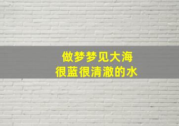 做梦梦见大海很蓝很清澈的水