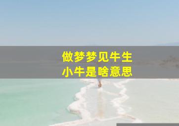 做梦梦见牛生小牛是啥意思