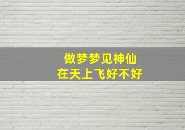 做梦梦见神仙在天上飞好不好