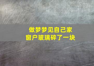 做梦梦见自己家窗户玻璃碎了一块