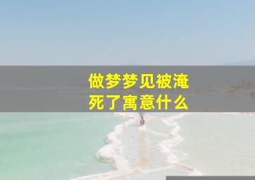 做梦梦见被淹死了寓意什么