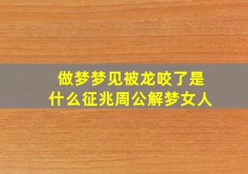 做梦梦见被龙咬了是什么征兆周公解梦女人