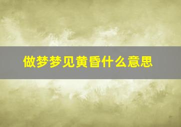 做梦梦见黄昏什么意思