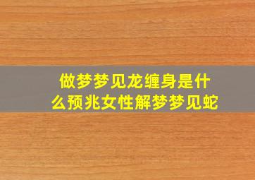 做梦梦见龙缠身是什么预兆女性解梦梦见蛇