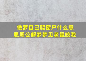 做梦自己爬窗户什么意思周公解梦梦见老鼠咬我