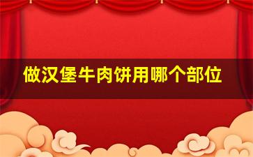 做汉堡牛肉饼用哪个部位