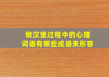 做汉堡过程中的心理词语有哪些成语来形容