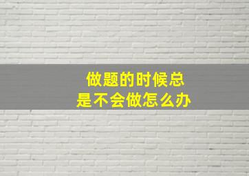 做题的时候总是不会做怎么办