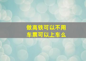 做高铁可以不用车票可以上车么