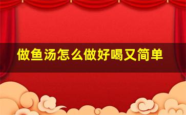 做鱼汤怎么做好喝又简单