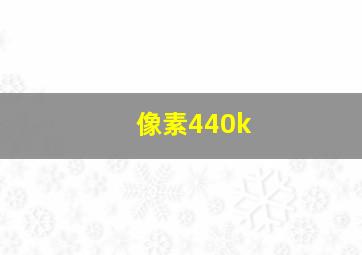 像素440k