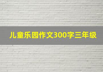 儿童乐园作文300字三年级