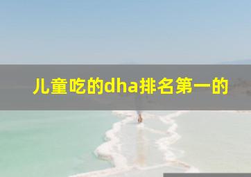 儿童吃的dha排名第一的