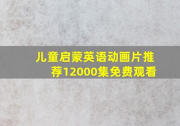 儿童启蒙英语动画片推荐12000集免费观看