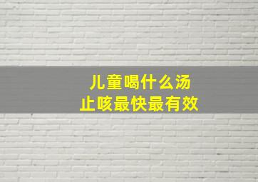 儿童喝什么汤止咳最快最有效