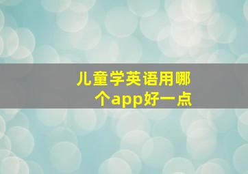 儿童学英语用哪个app好一点