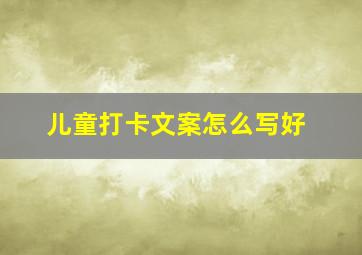 儿童打卡文案怎么写好