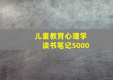 儿童教育心理学读书笔记5000