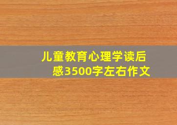 儿童教育心理学读后感3500字左右作文