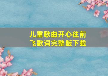 儿童歌曲开心往前飞歌词完整版下载