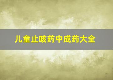 儿童止咳药中成药大全