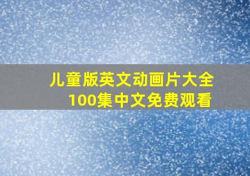 儿童版英文动画片大全100集中文免费观看