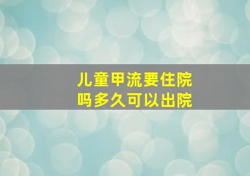 儿童甲流要住院吗多久可以出院