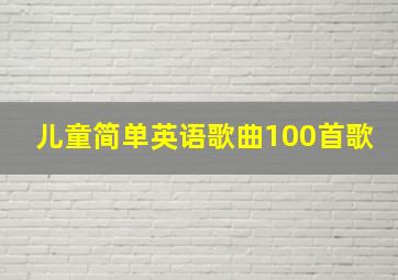 儿童简单英语歌曲100首歌