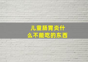 儿童肠胃炎什么不能吃的东西