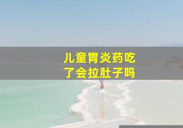 儿童胃炎药吃了会拉肚子吗