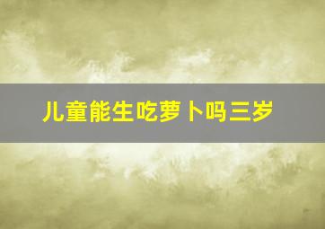 儿童能生吃萝卜吗三岁