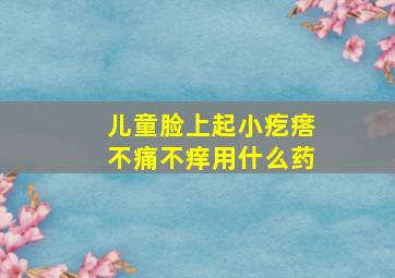 儿童脸上起小疙瘩不痛不痒用什么药