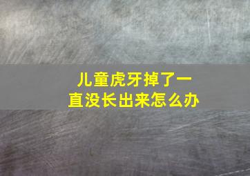 儿童虎牙掉了一直没长出来怎么办