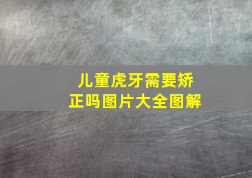 儿童虎牙需要矫正吗图片大全图解