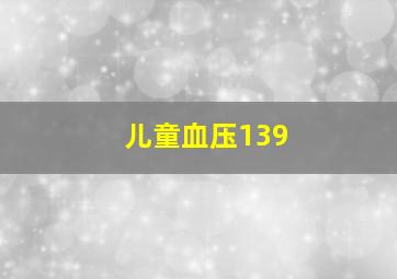 儿童血压139