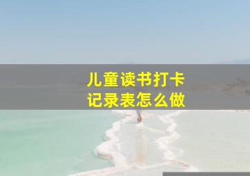 儿童读书打卡记录表怎么做