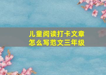 儿童阅读打卡文章怎么写范文三年级