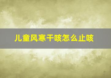 儿童风寒干咳怎么止咳