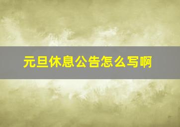 元旦休息公告怎么写啊