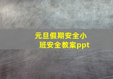 元旦假期安全小班安全教案ppt