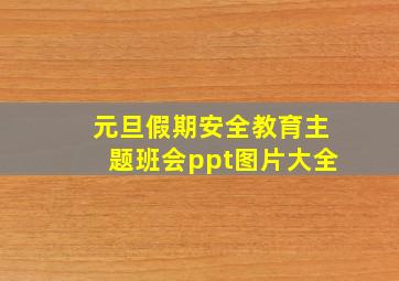 元旦假期安全教育主题班会ppt图片大全