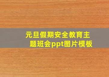 元旦假期安全教育主题班会ppt图片模板